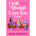 I Will Always Love You (Maybe): An Utterly Captivating Forced Proximity LGBTQ+ Romance