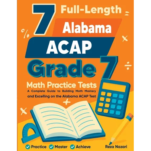 7 Full-Length Alabama ACAP Grade 7 Math Practice Tests: Your Path to Confidence, Mastery, and Top Scores on the Alabama ACAP Exam