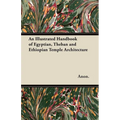 An Illustrated Handbook of Egyptian, Theban and Ethiopian Temple Architecture