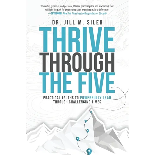 Thrive Through the Five: Practical Truths to Powerfully Lead through Challenging Times