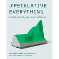 Speculative Everything, with a New Preface by the Authors: Design, Fiction, and Social Dreaming