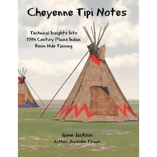Cheyenne Tipi Notes: Technical Insights Into 19th Century Plains Indian Bison Hide Tanning