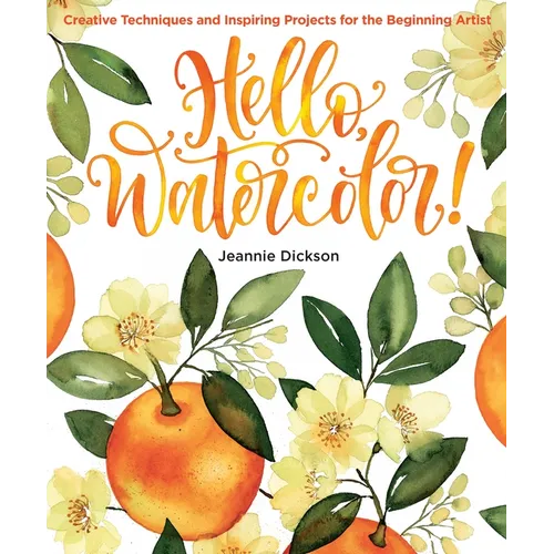 Hello, Watercolor!: - Easy How to Paint Watercolor Flowers, Botanicals, and Animals Step by Step