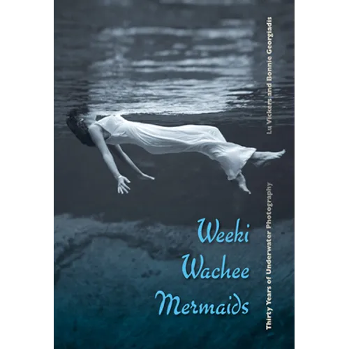 Weeki Wachee Mermaids: Thirty Years of Underwater Photography