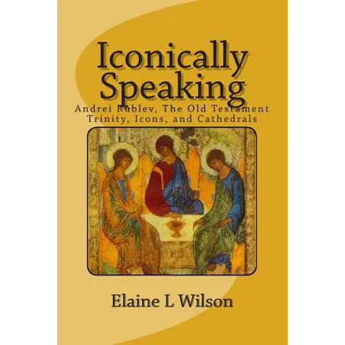 Iconically Speaking: Andrei Rublev, The Old Testiment Trinity, Icons, and Cathedrals