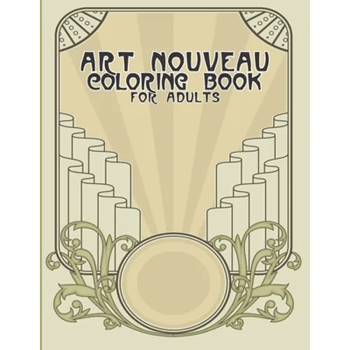 Art Nouveau Coloring Book for Adults: Relaxing Colouring Pages for Art Lovers - Gift For Art Lovers - Over 20 Designs To Color In 8.5 X 11