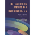 The Feldenkrais Method for Instrumentalists: A Guide to Awareness Through Movement