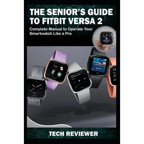 The Senior's Guide to Fitbit Versa 2: Complete Manual to Operate Your Smartwatch Like A Pro