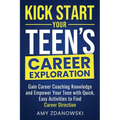 Kick Start Your Teen's Career Exploration: GAIN CAREER COACHING KNOWLEDGE and EMPOWER YOUR TEEN with QUICK, EASY ACTIVITIES to FIND CAREER DIRECTION