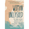 Woman Unleashed: The Highly Sensitive Woman's Guide to Radiant Energy, Unstoppable Confidence, and a 21-Day Plan to Kick Sugar's Hold on You