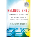 Relinquished: The Politics of Adoption and the Privilege of American Motherhood