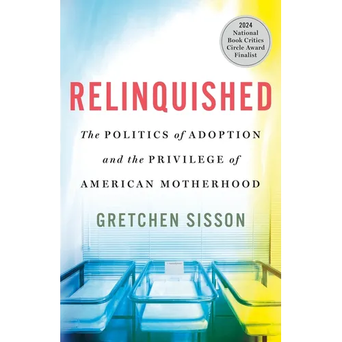 Relinquished: The Politics of Adoption and the Privilege of American Motherhood
