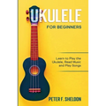 Ukulele for Beginners: Learn to Play the Ukulele, Read Music and Play Songs