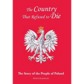 The Country That Refused to Die: The Story of the People of Poland