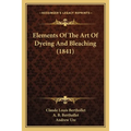 Elements Of The Art Of Dyeing And Bleaching (1841)
