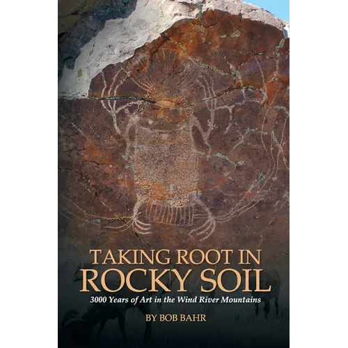 Taking Root in Rocky Soil: 3,000 Years of Art in the Wind River Mountains