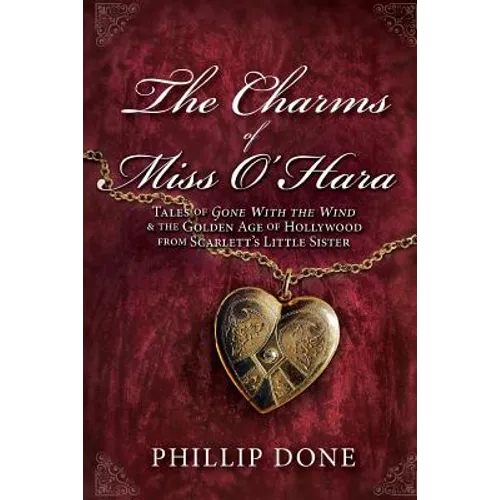 The Charms of Miss O'Hara: Tales of Gone With the Wind & the Golden Age of Hollywood from Scarlett's Little Sister