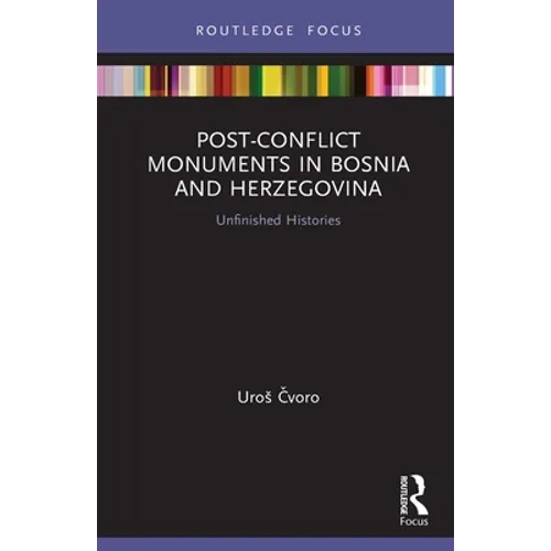 Post-Conflict Monuments in Bosnia and Herzegovina: Unfinished Histories