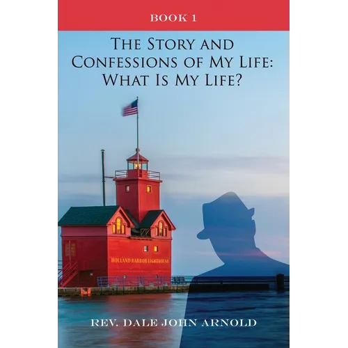 The Story and Confessions of My Life: What Is My Life?: Book I: What Is My Life?: