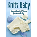 Knits Baby: Cozy and Beautiful Patterns for Your Baby: Knitting for Baby