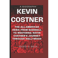 Kevin Costner: The All-American Hero: -From Baseball to Westerns: Kevin Costner's Journey Through Hollywood