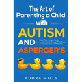 The Art of Parenting a Child with Autism and Asperger's