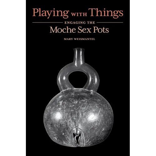 Playing with Things: Engaging the Moche Sex Pots