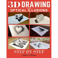 3d Drawing and Optical Illusions: How to Draw Optical Illusions and 3d Art Step by Step Guide for Kids, Teens and Students