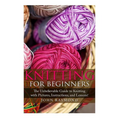 Knitting for Beginners: The Unbelievable Guide to Knitting with Pictures, Instructions, and Lessons! (Knitting, How to Knit, Knitting Patterns, Croche