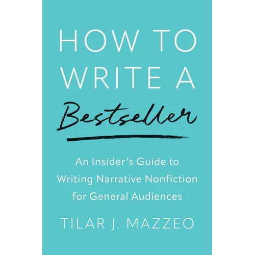 How to Write a Bestseller: An Insider's Guide to Writing Narrative Nonfiction for General Audiences