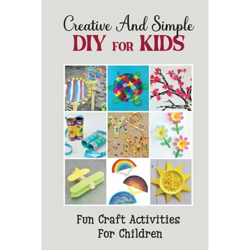 Creative And Simple Diy For Kids: Fun Craft Activities For Children