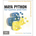 Maya Python for Games and Film: A Complete Reference for Maya Python and the Maya Python API