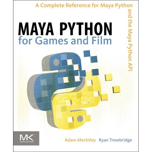 Maya Python for Games and Film: A Complete Reference for Maya Python and the Maya Python API