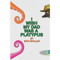 I Wish My Dad Was a Platypus