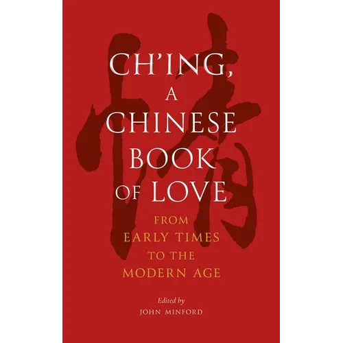 Ch'ing, a Chinese Book of Love: From Early Times to the Modern Age