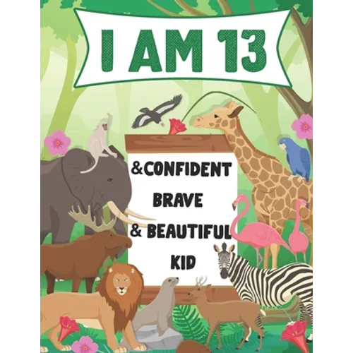 I am 13 and Confident, Brave & Beautiful Kid: A Coloring Book For Awesome Boys & girls birthday, Animals Coloring Books Activity and Drawing, Gift for