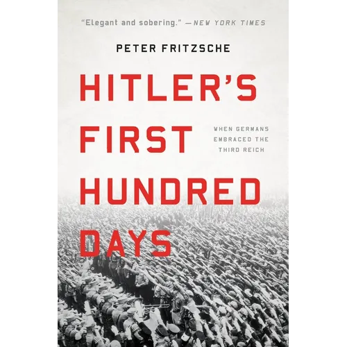 Hitler's First Hundred Days: When Germans Embraced the Third Reich