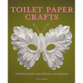Toilet Paper Crafts for Holidays and Special Occasions: 60 Papercraft, Sewing, Origami and Kanzashi Projects