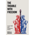 The Trouble with Freedom: Love, Hate and America's Future