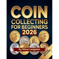 Coin Collecting For Beginners 2026: Essential Strategies to Build a Valuable Collection and Master Numismatics