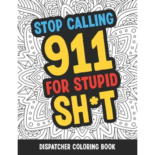 Dispatcher Coloring Book: Funny Relatable Quotes Stress Relieving Appreciation Gift Idea For 911 Operator Dispatchers And First Responders