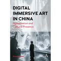 Digital Immersive Art in China: Rejuvenation and Cultural Presence