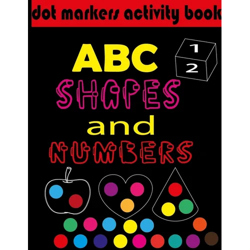 Dot markers activity book ABC, shapes & numbers: creative activity and coloring book, dot markers activities for kids.