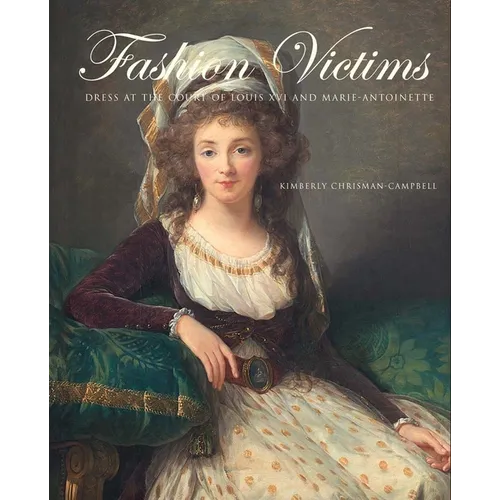 Fashion Victims: Dress at the Court of Louis XVI and Marie-Antoinette
