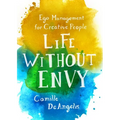 Life Without Envy: Ego Management for Creative People