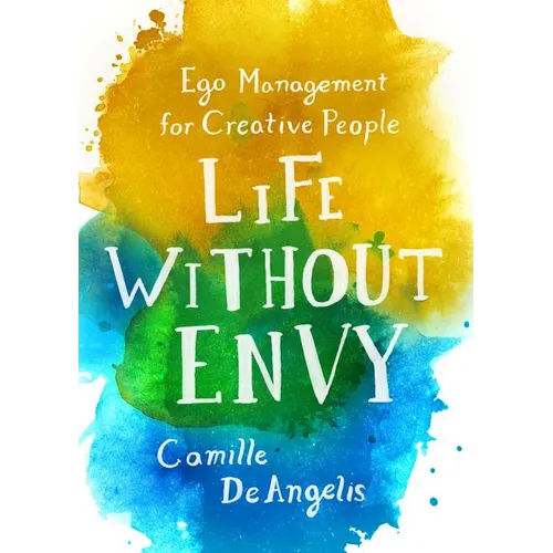 Life Without Envy: Ego Management for Creative People