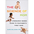 The Science of Mom: A Research-Based Guide to Your Baby's First Year