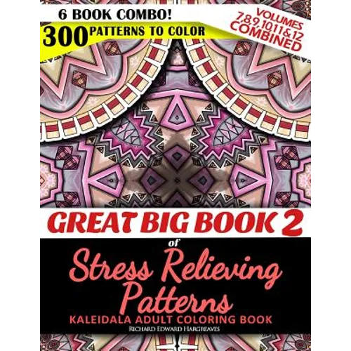 Great Big Book 2 of Stress Relieving Patterns - Kaleidala Adult Coloring Book - 300 Patterns To Color - Vol. 7,8,9,10,11 & 12 Combined: 6 Book Combo -