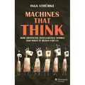 Machines That Think: How Artificial Intelligence Works and What It Means for Us