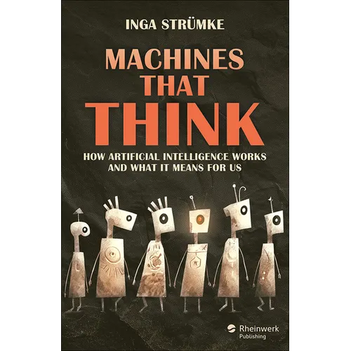 Machines That Think: How Artificial Intelligence Works and What It Means for Us